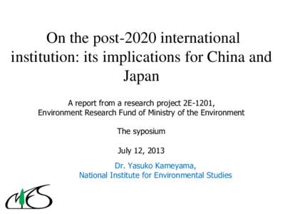 On the post-2020 international institution: its implications for China and Japan A report from a research project 2E-1201, Environment Research Fund of Ministry of the Environment