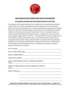 2014 SUSSEX COUNTY HORSE SHOW HEALTH DECLARATION THIS FORM MUST ACCOMPANY EACH HORSE ENTERING GROUNDS AT EVERY SHOW! Your signature on this health declaration form, certifies that your horse/horses entering the Sussex Co