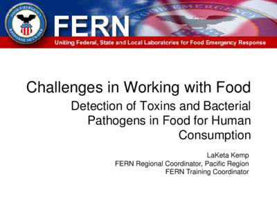 Challenges in Working with Food Detection of Toxins and Bacterial Pathogens in Food for Human Consumption LaKeta Kemp FERN Regional Coordinator, Pacific Region