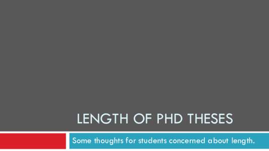 LENGTH OF PHD THESES Some thoughts for students concerned about length. So how long is a PhD thesis? In some cases a maximum of about 50% of the text are in appendices.