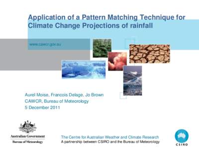 Application of a Pattern Matching Technique for Climate Change Projections of rainfall www.cawcr.gov.au Aurel Moise, Francois Delage, Jo Brown CAWCR, Bureau of Meteorology