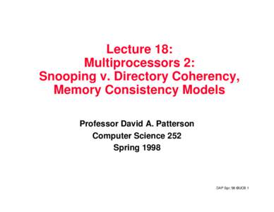 Lecture 18: Multiprocessors 2: Snooping v. Directory Coherency, Memory Consistency Models Professor David A. Patterson Computer Science 252