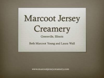 Marcoot Jersey Creamery Greenville, Illinois Beth Marcoot Young and Laura Wall  www.marcootjerseycreamery.com