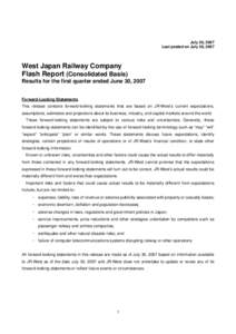 July 30, 2007 Last posted on July 30, 2007 West Japan Railway Company Flash Report (Consolidated Basis) Results for the first quarter ended June 30, 2007