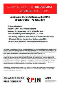 Jubiläums-VeranstaltungsreiheJahre UNO – 70 Jahre SFR Podiumsdiskussion 70 Jahre UNO – eine kritische Bilanz Montag, 21. September 2015, 18:30 Uhr, Bern Polit-Forum Käfigturm, Marktgasse 67, 2. Stock