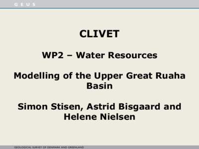 CLIVET WP2 – Water Resources Modelling of the Upper Great Ruaha Basin Simon Stisen, Astrid Bisgaard and Helene Nielsen