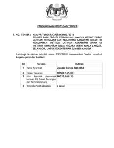 PENGUMUMAN KEPUTUSAN TENDER 1. NO. TENDER : KSM/PR/TENDER/CIAST/IKBNKL/2015 TENDER BAGI PROJEK PENUBUHAN KAMPUS SATELIT PUSAT LATIHAN PENGAJAR DAN KEMAHIRAN LANJUTAN (CIAST) DI KEMUDAHAN INSTITUSI LATIHAN KEMAHIRAN AWAM 