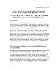 Published October 30, 2008  CENTERS FOR MEDICARE & MEDICAID SERVICES RETIREE DRUG SUBSIDY (RDS) PROGRAM GUIDANCE TRANSITIONING RDS RETIREES TO A GROUP HEALTH PLAN THAT USES A VEBA AS A FUNDING MECHANISM