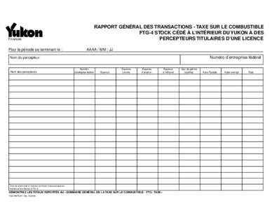 RAPPORT GÉNÉRAL DES TRANSACTIONS - TAXE SUR LE COMBUSTIBLE FTG-4 STOCK CÉDÉ À L’INTÉRIEUR DU YUKON À DES PERCEPTEURS TITULAIRES D’UNE LICENCE Finances