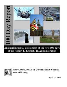 100 Day Report An environmental assessment of the first 100 days of the Robert L. Ehrlich, Jr. Administration MARYLAND LEAGUE OF CONSERVATION VOTERS www.mdlcv.org