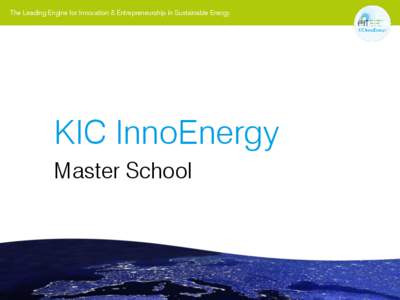 The Leading Engine for Innovation & Entrepreneurship in Sustainable Energy  KIC InnoEnergy Master School  The Leading Engine for Innovation & Entrepreneurship in Sustainable Energy