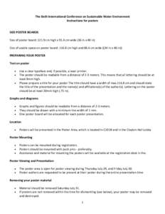 The Sixth International Conference on Sustainable Water Environment Instructions for posters SIZE POSTER BOARDS Size of poster board: 121.9 cm high x 91.4 cm wide (36 in x 48 in) Size of usable space on poster board: 116