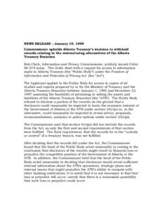 NEWS RELEASE – January 19, 1999 Commissioner upholds Alberta Treasury’s decision to withhold records relating to the restructuring alternatives of the Alberta Treasury Branches Bob Clark, Information and Privacy Comm