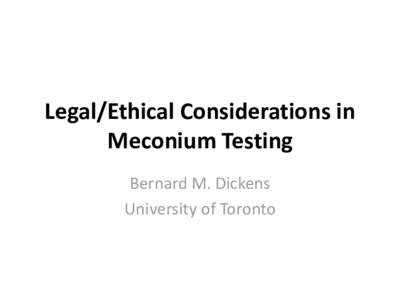 Legal/Ethical Considerations in Meconium Testing Bernard M. Dickens University of Toronto  The Supreme Court of Canada ruled in