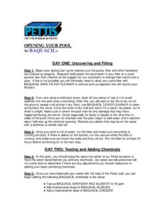 OPENING YOUR POOL W/ BAQUACIL® DAY ONE: Uncovering and Filling Step 1: Begin your spring start up by making sure the pump, filter and other hardware are hooked up properly. Baquacil itself wears the sand down in your fi