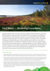 Fact Sheet — Restoring Ecosystems Sydney Olympic Park is one of Australia’s largest urban parklands. Spanning 640 hectares in total, the Park now contains a town centre surrounded by remnant forest and wetlands, as w