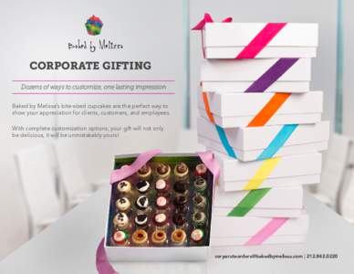 CORPORATE GIFTING Dozens of ways to customize, one lasting impression Baked by Melissa’s bite-sized cupcakes are the perfect way to show your appreciation for clients, customers, and employees. With complete customizat