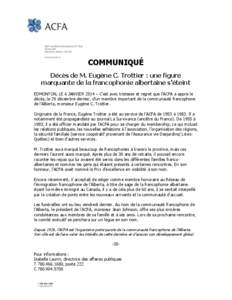 COMMUNIQUÉ Décès de M. Eugène C. Trottier : une figure marquante de la francophonie albertaine s’éteint EDMONTON, LE 6 JANVIER 2014 – C’est avec tristesse et regret que l’ACFA a appris le décès, le 29 déc