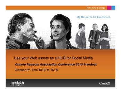 My Resource for Excellence.  Use your Web assets as a HUB for Social Media Ontario Museum Association Conference 2010: Handout October 6th, from 13:30 to 16:30