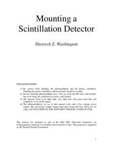 Mounting a Scintillation Detector Dietrech Z. Washington Some general remarks: (1) Be careful when handling the photomultiplier and the plastic scintillator.