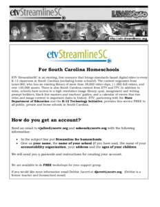 For South Carolina Homeschools ETV StreamlineSC is an exciting, free resource that brings standards­based digital video to every K­12 classroom in South Carolina (including home schools!). The content originates from L