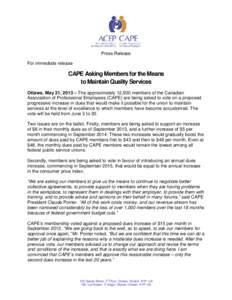 Press Release For immediate release CAPE Asking Members for the Means to Maintain Quality Services Ottawa, May 31, 2013 – The approximately 12,500 members of the Canadian