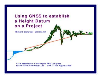 Using GNSS to establish a Height Datum on a Project Richard Stanaway QUICKCLOSE  43rd Association of Surveyors PNG Congress