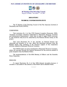 PAN AMERICAN INSTITUTE OF GEOGRAPHY AND HISTORY  40 Meeting of the Directing Council Bogotá, Colombia November 7 – 10, 2007 RESOLUTION I TECHNICAL COOPERATION PROJECTS