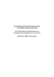 INTERDISZCIPLINÁRIS PEDAGÓGIA, TANÁROK, ÉRTELMISÉGIEK A VI. KISS ÁRPÁD EMLÉKKONFERENCIA ELŐADÁSAINAK SZERKESZTETT VÁLTOZATA  DEBRECEN, 2009. SZEPTEMBER