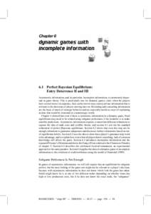 6.1  Perfect Bayesian Equilibrium: Entry Deterrence II and III  Asymmetric information, and, in particular, incomplete information, is enormously important in game theory. This is particularly true for dynamic games, sin