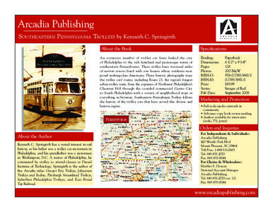 Arcadia Publishing SOUTHEASTERN PENNSYLVANIA TROLLEYS by Kenneth C. Springirth About the Book An extensive number of trolley car lines linked the city of Philadelphia to the rich farmland and picturesque towns of southea