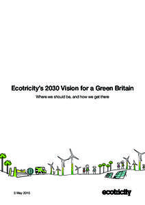 Ecotricity’s 2030 Vision for a Green Britain Where we should be, and how we get there 5 May 2015  Can you imagine a