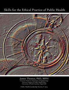 Skills for the Ethical Practice of Public Health  James Thomas, PhD, MPH Associate Professor, Department of Epidemiology Director, Program in Public Health Ethics University of North Carolina, Chapel Hill