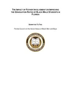 THE IMPACT OF FATHER INVOLVEMENT ON IMPROVING THE GRADUATION RATES OF BLACK MALE STUDENTS IN FLORIDA SUBMITTED TO THE: Florida Council on the Social Status of Black Men and Boys