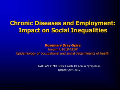 Chronic Diseases and Employment: Impact on Social Inequalities Rosemary Dray-Spira Inserm U1018-CESP Epidemiology of occupational and social determinants of health