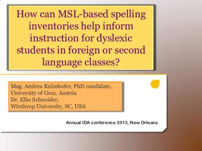 How can MSL-based spelling inventories help inform instruction for dyslexic students in foreign or second language classes? Mag. Andrea Kulmhofer, PhD candidate,