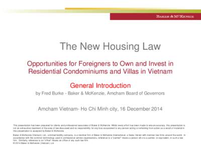 The New Housing Law Opportunities for Foreigners to Own and Invest in Residential Condominiums and Villas in Vietnam General Introduction by Fred Burke - Baker & McKenzie, Amcham Board of Governors