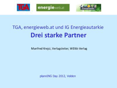 TGA, energieweb.at und IG Energieautarkie  Drei starke Partner Manfred Krejci, Verlagsleiter, WEKA-Verlag  plannING Day 2012, Velden