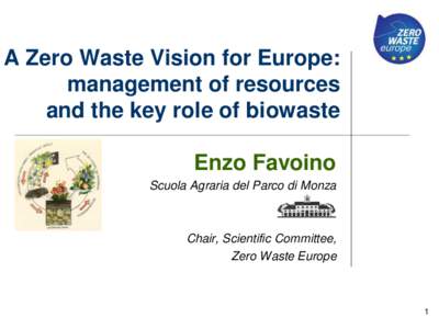 A Zero Waste Vision for Europe: management of resources and the key role of biowaste Enzo Favoino Scuola Agraria del Parco di Monza