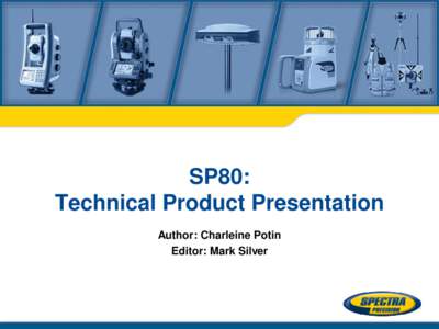 SP80: Technical Product Presentation Author: Charleine Potin Editor: Mark Silver  SP80 GNSS SYSTEM