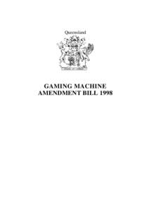 Queensland  GAMING MACHINE AMENDMENT BILL 1998  Queensland