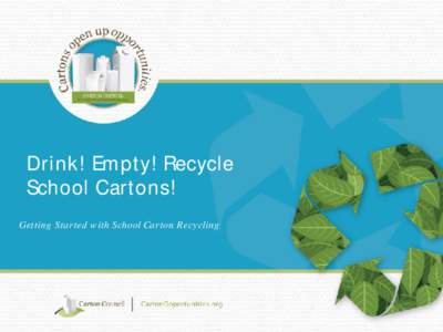 Drink! Empty! Recycle School Cartons! Getting Started with School Carton Recycling Adding Schools to the Equation  If you can recycle cartons at home, you can recycle