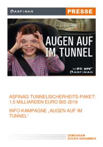 1  ASFINAG TUNNELSICHERHEITS-PAKET: 1,5 MILLIARDEN EURO BIS 2019 INFO-KAMPAGNE „AUGEN AUF IM TUNNEL“