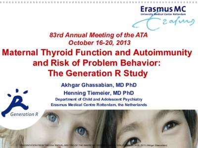 83rd Annual Meeting of the ATA October 16-20, 2013 Maternal Thyroid Function and Autoimmunity and Risk of Problem Behavior: The Generation R Study