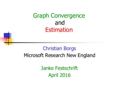 Graph Convergence and Estimation Christian Borgs Microsoft Research New England Janke Festschrift