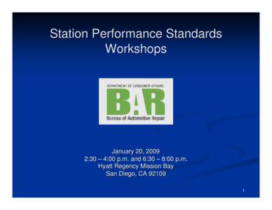 Station Performance Standards Workshops January 20, 2009 2:30 – 4:00 p.m. and 6:30 – 8:00 p.m. Hyatt Regency Mission Bay