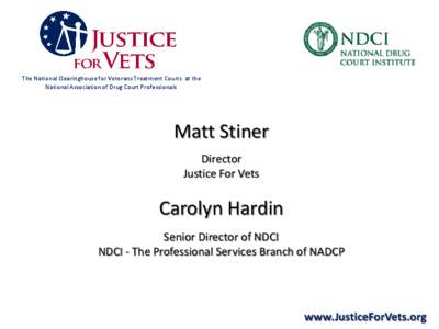 The National Clearinghouse for Veterans Treatment Courts at the National Association of Drug Court Professionals Matt Stiner Director Justice For Vets