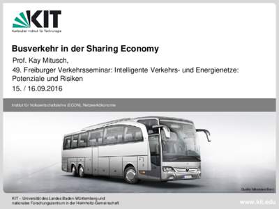 Busverkehr in der Sharing Economy Prof. Kay Mitusch, 49. Freiburger Verkehrsseminar: Intelligente Verkehrs- und Energienetze: Potenziale und Risiken Institut für Volkswirtschaftslehre (ECON), Netzwerkö