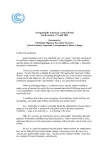 Navigating the American Carbon World San Francisco, 17 April 2013 Statement by Christiana Figueres, Executive Secretary United Nations Framework Convention on Climate Change Ladies and gentlemen,