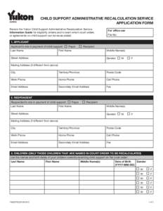 CHILD SUPPORT ADMINISTRATIVE RECALCULATION SERVICE APPLICATION FORM Review the Yukon Child Support Administrative Recalculation Service Information Guide for eligibility criteria and to learn which court orders or agreem